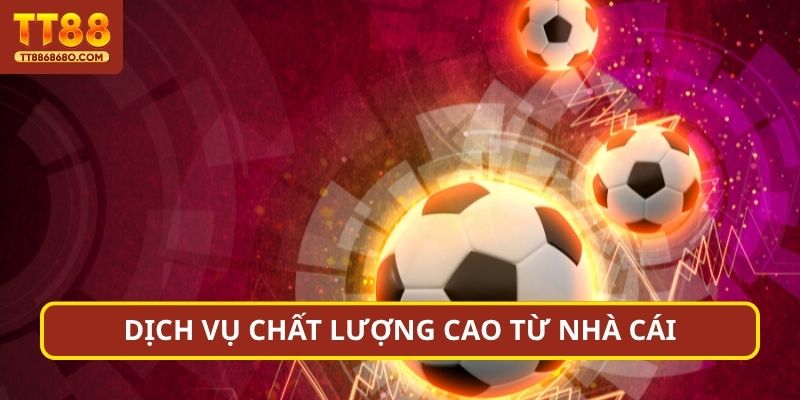 Dịch vụ chất lượng cao từ nhà cái