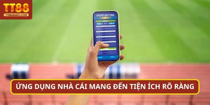 Ứng dụng nhà cái mang đến tiện ích rõ ràng